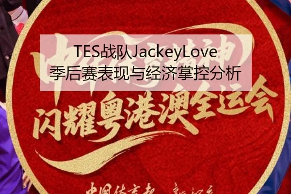 TES战队JackeyLove季后赛表现与经济掌控分析 - A8app